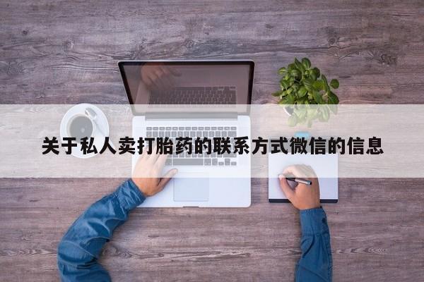 药流药怎么买关于私人卖打胎药的联系方式微信的信息