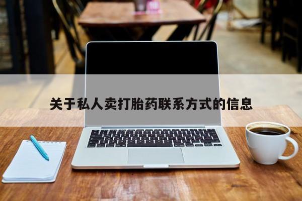 药流药怎么买关于私人卖打胎药联系方式的信息