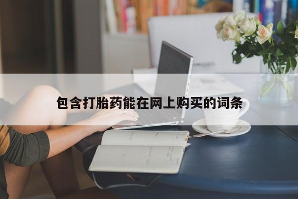 药流药怎么买包含打胎药能在网上购买的词条