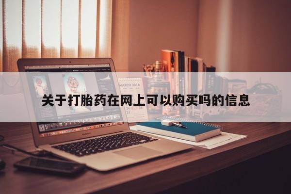 药流药怎么买关于打胎药在网上可以购买吗的信息