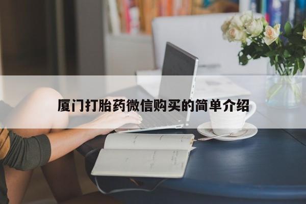 药流药怎么买厦门打胎药微信购买的简单介绍