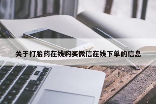 药流药怎么买关于打胎药在线购买微信在线下单的信息